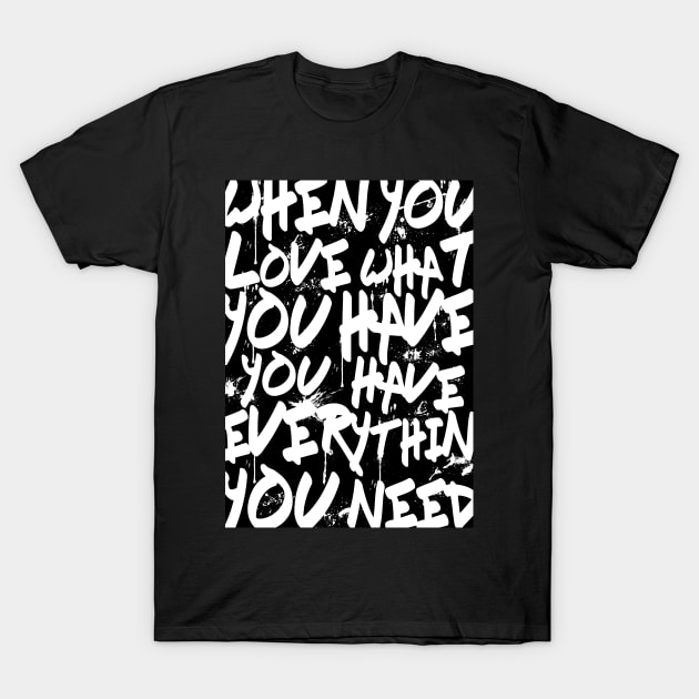 TEXTART - When you love what you have you have everything you need - Typo T-Shirt by HDMI2K